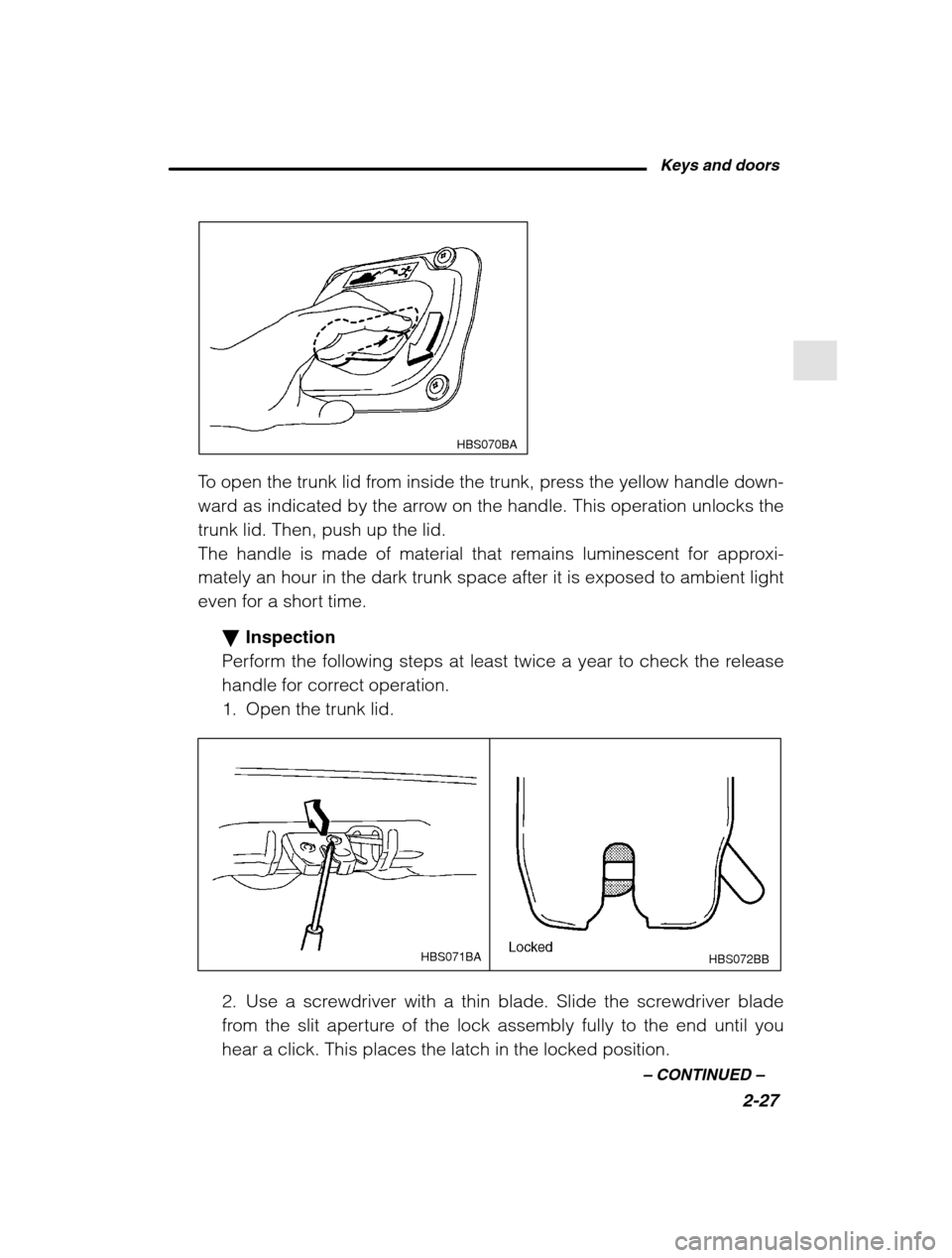 SUBARU OUTBACK 2002 3.G Owners Manual Keys and doors2-27
–
 CONTINUED  –
HBS070BA
To open the trunk lid from inside the trunk, press the yellow handle down- 
ward as indicated by the arrow on the handle. This operation unlocks thetrun