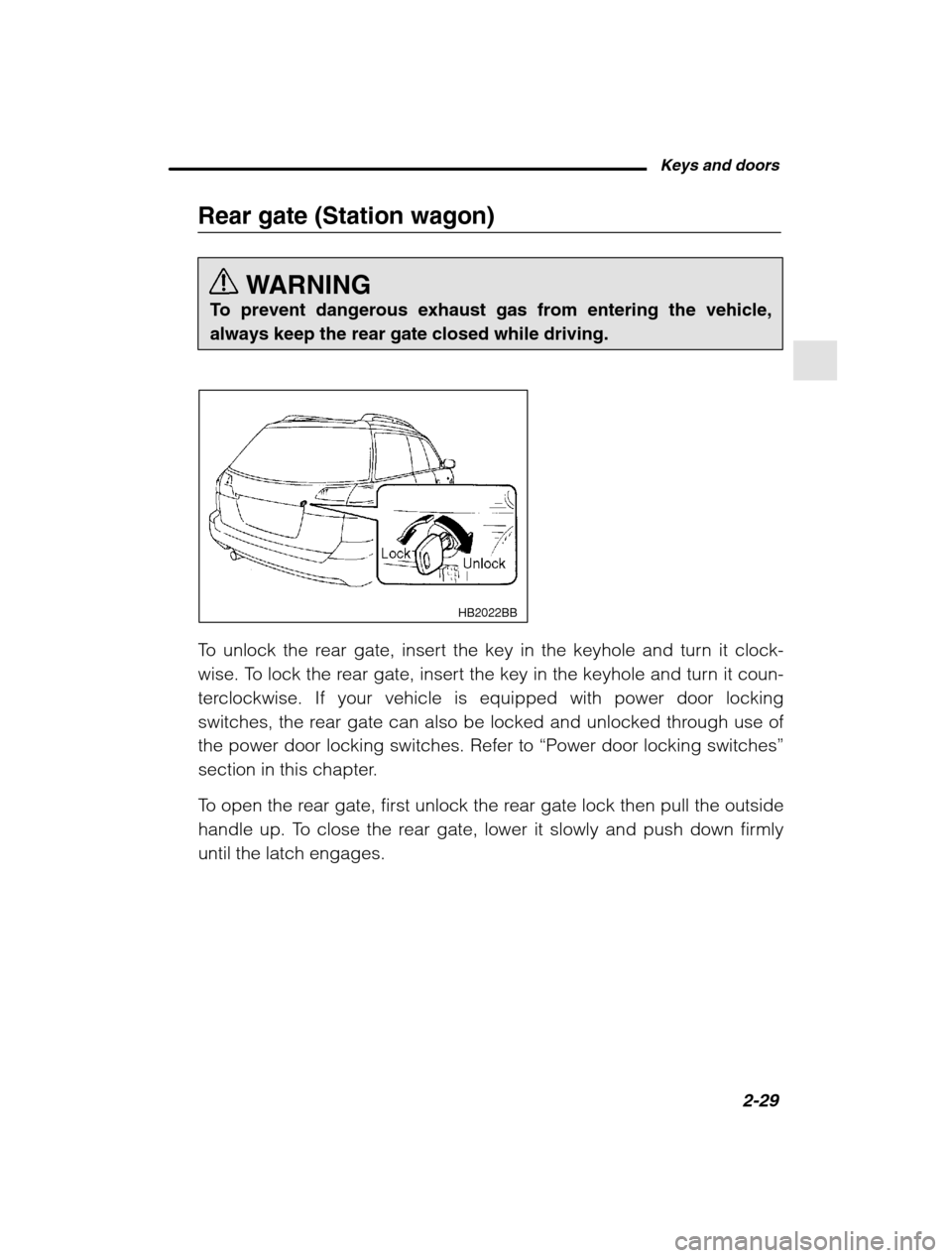 SUBARU OUTBACK 2002 3.G Owners Manual Keys and doors2-29
–
 CONTINUED  –
Rear gate (Station wagon)
WARNING
To prevent dangerous exhaust gas from entering the vehicle, always keep the rear gate closed while driving.
HB2022BB
To unlock 