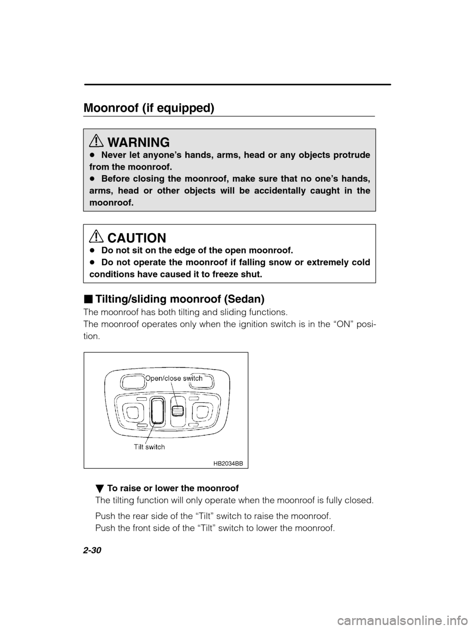 SUBARU OUTBACK 2002 3.G Owners Manual 2-30
Moonroof (if equipped)WARNING
� Never let anyone ’s hands, arms, head or any objects protrude
from the moonroof. � Before closing the moonroof, make sure that no one ’s hands,
arms, head or o