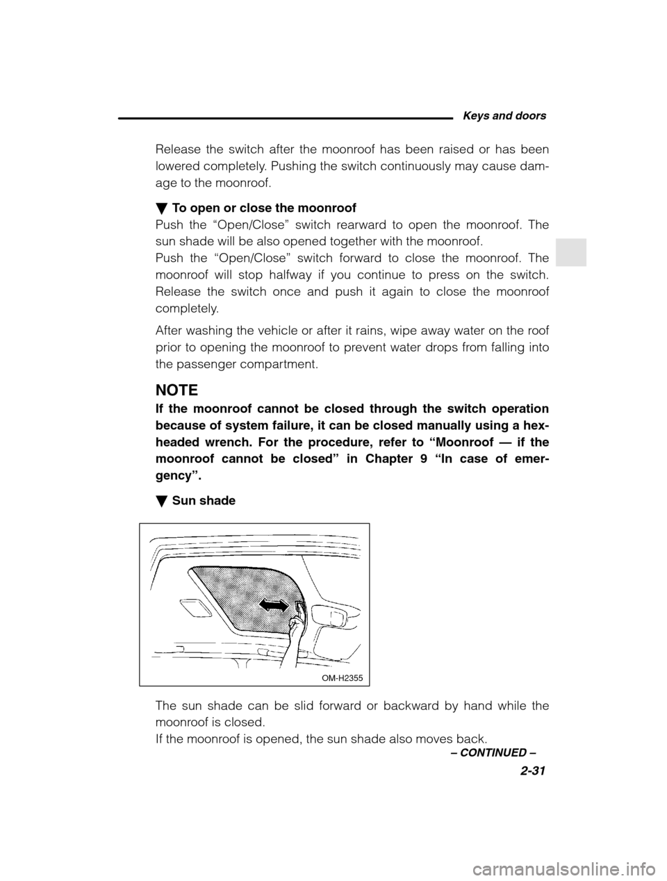 SUBARU OUTBACK 2002 3.G Owners Manual Keys and doors2-31
–
 CONTINUED  –
Release the switch after the moonroof has been raised or has been 
lowered completely. Pushing the switch continuously may cause dam-
age to the moonroof. �To op