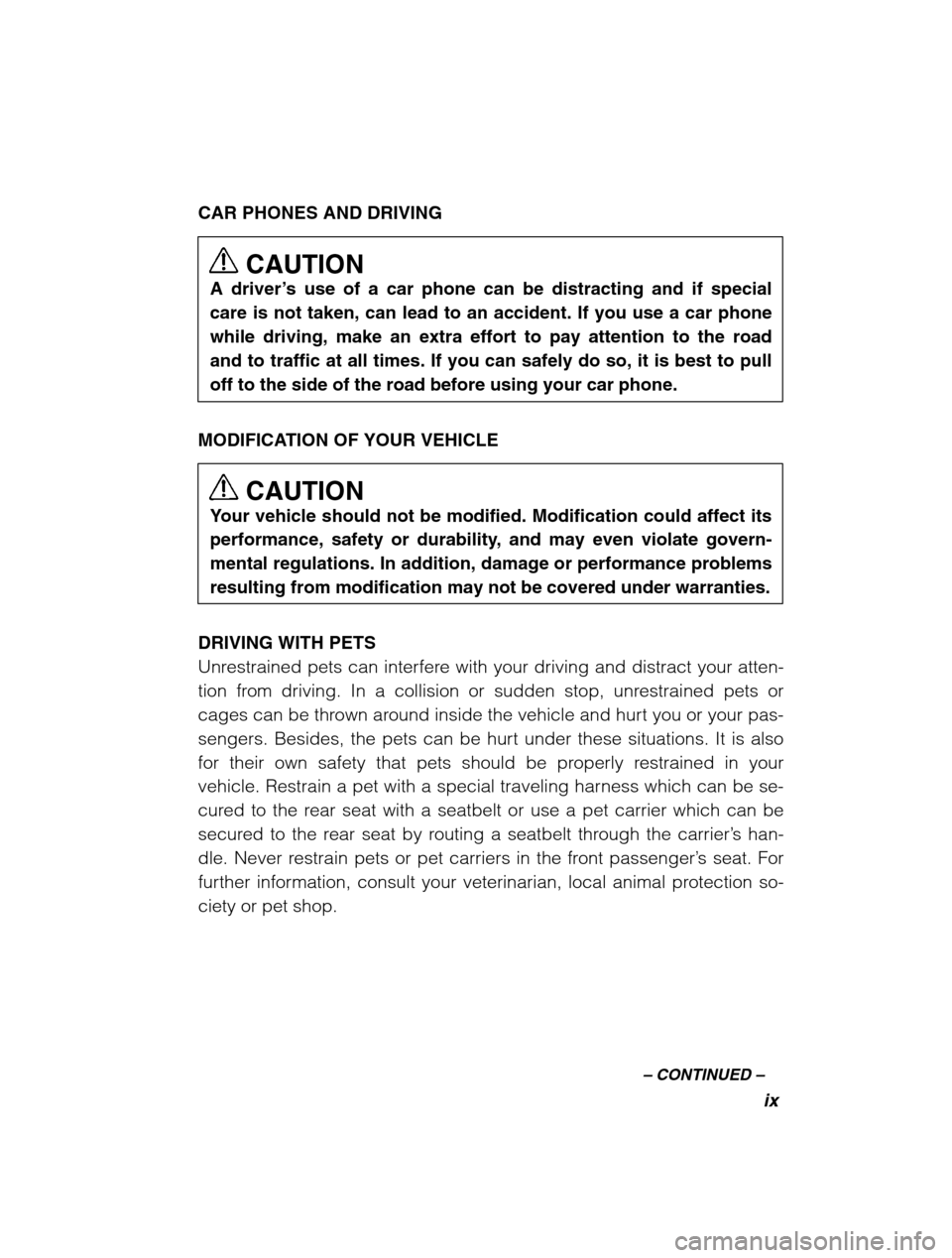 SUBARU OUTBACK 2002 3.G User Guide ix
–
CONTINUED –
CAR PHONES AND DRIVING
CAUTION
A driver ’s use of a car phone can be distracting and if special
care is not taken, can lead to an accident. If you use a car phone while drivin SUBARU OUTBACK 2002 3.G User Guide ix
–
CONTINUED –
CAR PHONES AND DRIVING
CAUTION
A driver ’s use of a car phone can be distracting and if special
care is not taken, can lead to an accident. If you use a car phone while drivin