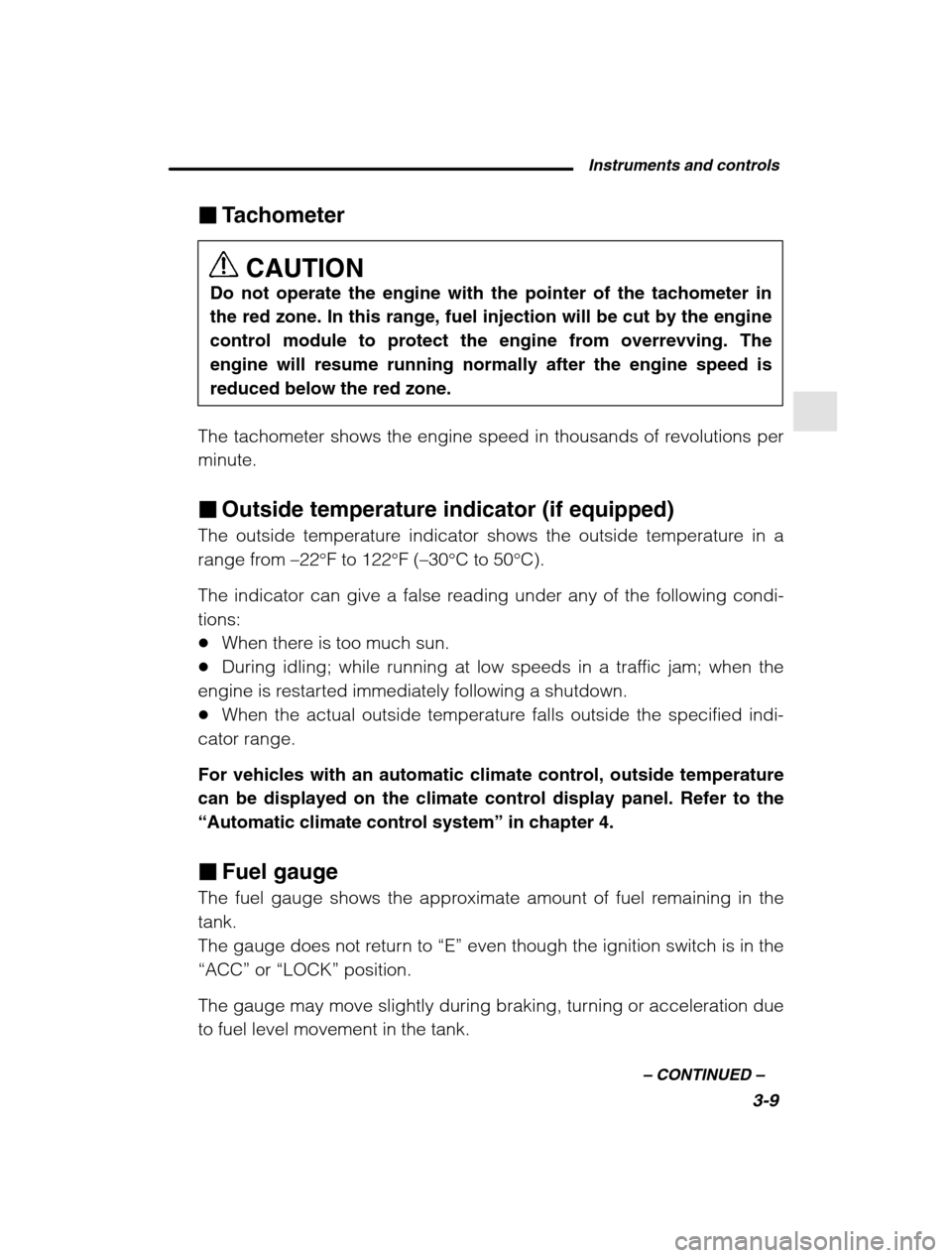 SUBARU OUTBACK 2002 3.G Owners Manual Instruments and controls3-9
–
 CONTINUED  –
�Tachometer
CAUTION
Do not operate the engine with the pointer of the tachometer in 
the red zone. In this range, fuel injection will be cut by the engi