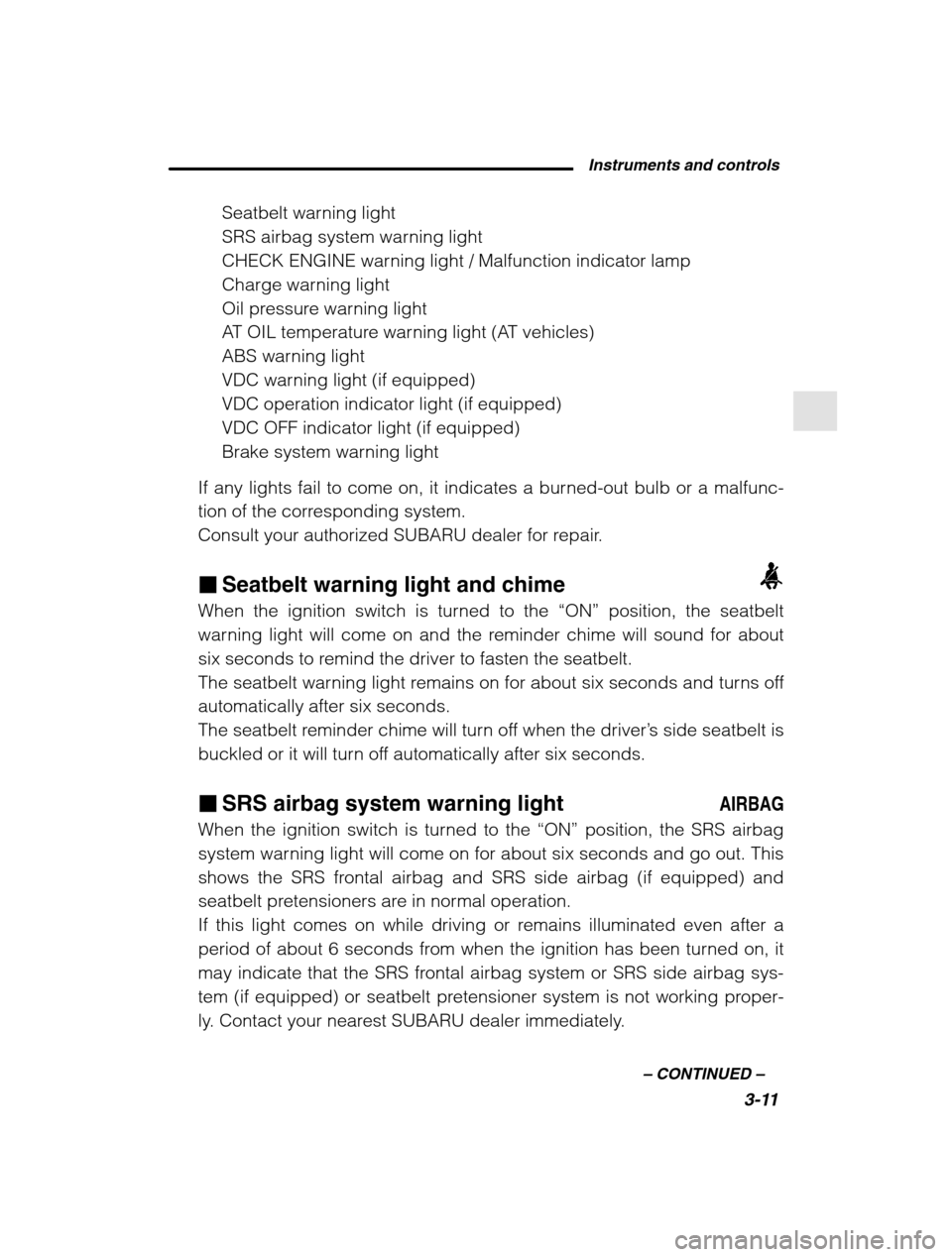 SUBARU OUTBACK 2002 3.G Owners Manual Instruments and controls3-11
–
 CONTINUED  –
Seatbelt warning light 
SRS airbag system warning light
CHECK ENGINE warning light / Malfunction indicator lamp
Charge warning light
Oil pressure warni