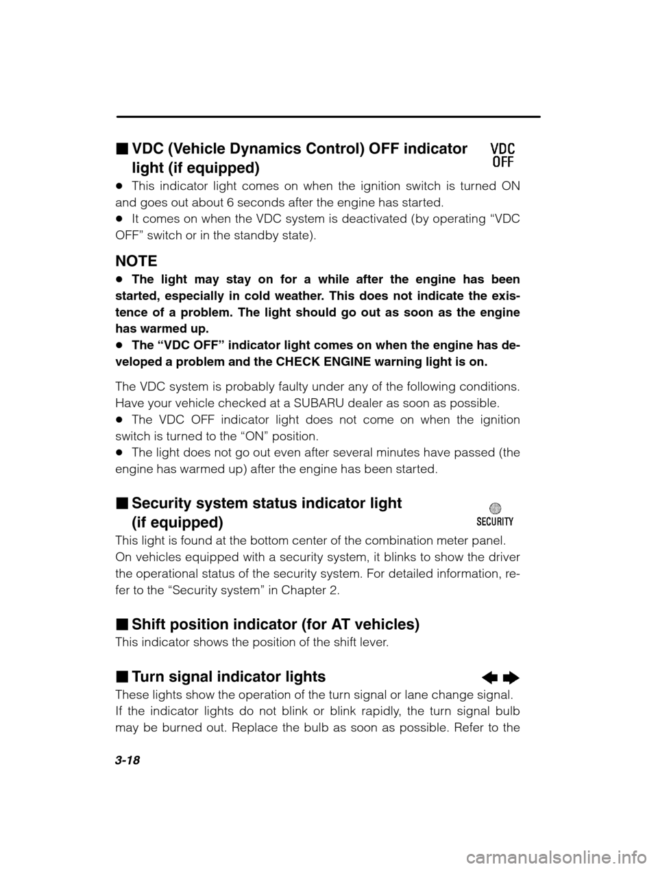 SUBARU OUTBACK 2002 3.G Owners Manual 3-18
�VDC (Vehicle Dynamics Control) OFF indicator  light (if equipped)
� This indicator light comes on when the ignition switch is turned ON
and goes out about 6 seconds after the engine has started.