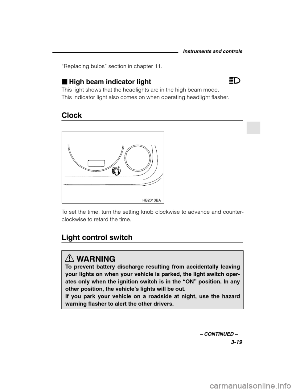 SUBARU OUTBACK 2002 3.G Owners Manual Instruments and controls3-19
–
 CONTINUED  –
“Replacing bulbs ” section in chapter 11.
� High beam indicator light
This light shows that the headlights are in the high beam mode. 
This indicat
