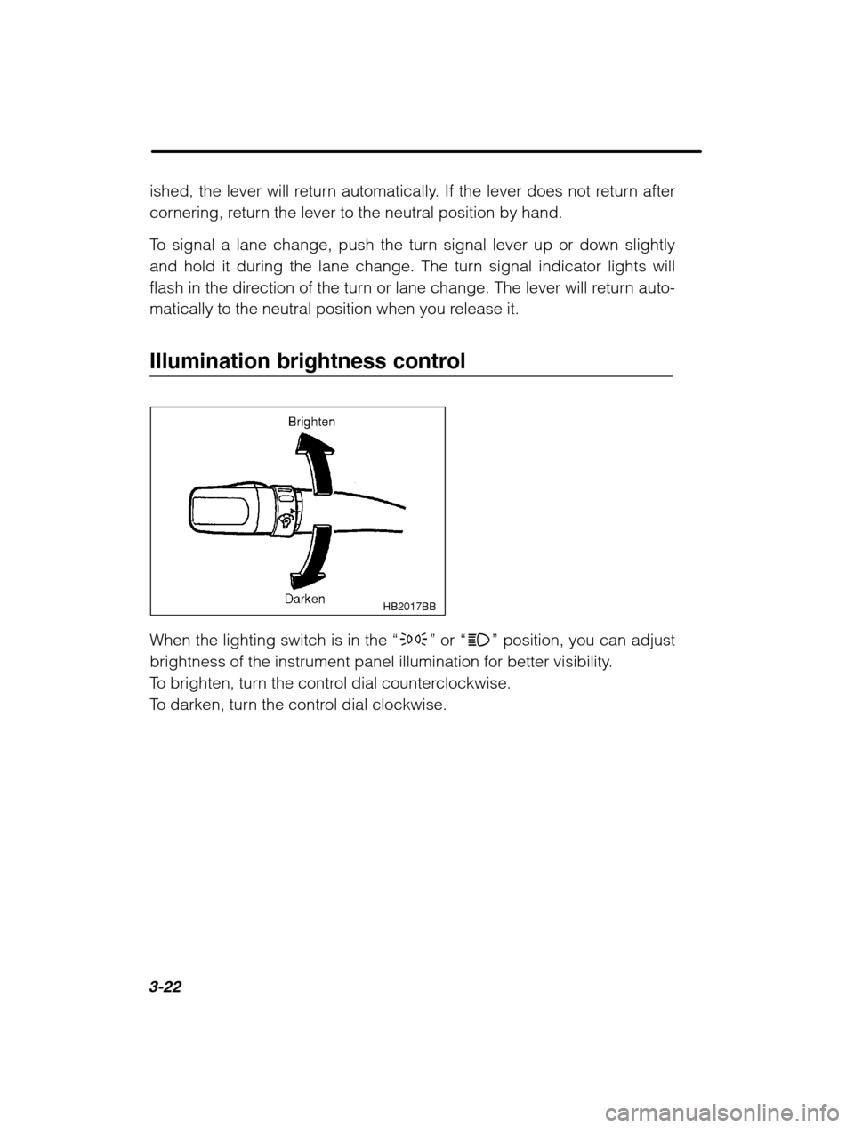 SUBARU OUTBACK 2002 3.G Owners Manual 3-22
ished, the lever will return automatically. If the lever does not return after 
cornering, return the lever to the neutral position by hand. 
To signal a lane change, push the turn signal lever u