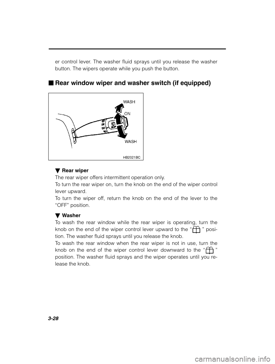 SUBARU OUTBACK 2002 3.G Owners Manual 3-28
er control lever. The washer fluid sprays until you release the washer 
button. The wipers operate while you push the button.
� Rear window wiper and washer switch (if equipped)
HB2021BC
�Rear wi