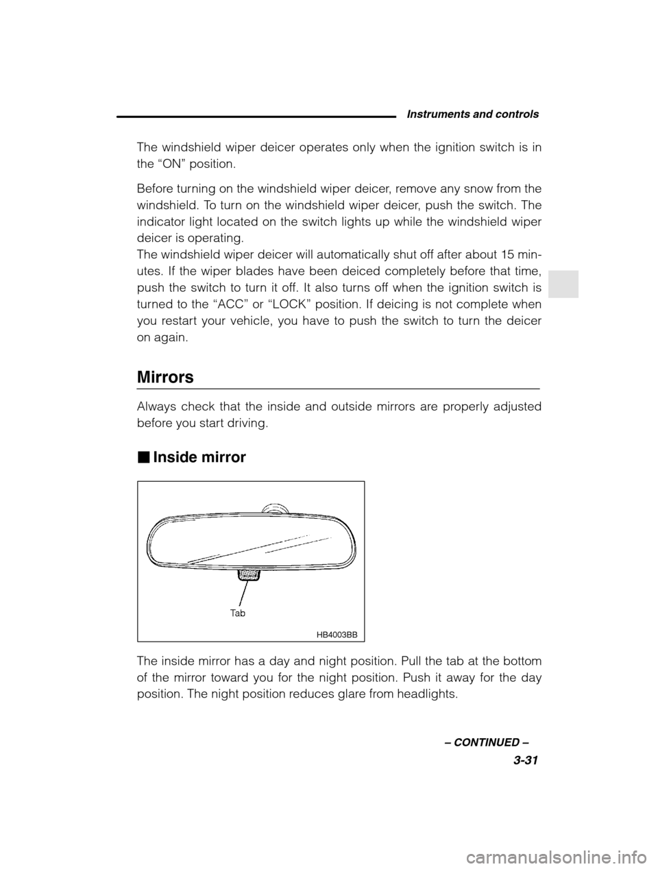 SUBARU OUTBACK 2002 3.G Owners Manual Instruments and controls3-31
–
 CONTINUED  –
The windshield wiper deicer operates only when the ignition switch is in the “ON”  position.
Before turning on the windshield wiper deicer, remove 