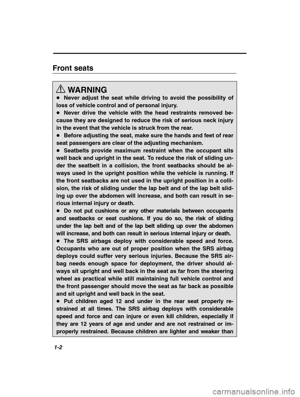 SUBARU OUTBACK 2002 3.G User Guide 1-2
Front seatsWARNING
� Never adjust the seat while driving to avoid the possibility of
loss of vehicle control and of personal injury. � Never drive the vehicle with the head restraints removed be-
