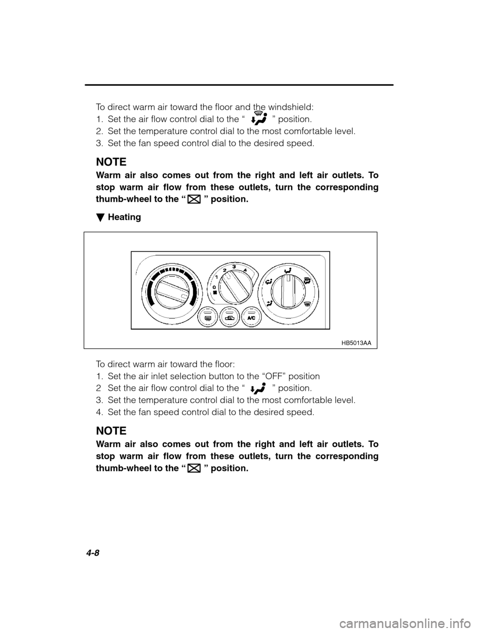 SUBARU OUTBACK 2002 3.G Owners Manual 4-8
To direct warm air toward the floor and the windshield: 
1. Set the air flow control dial to the “
” position.
2. Set the temperature control dial to the most comfortable level. 
3. Set the fa