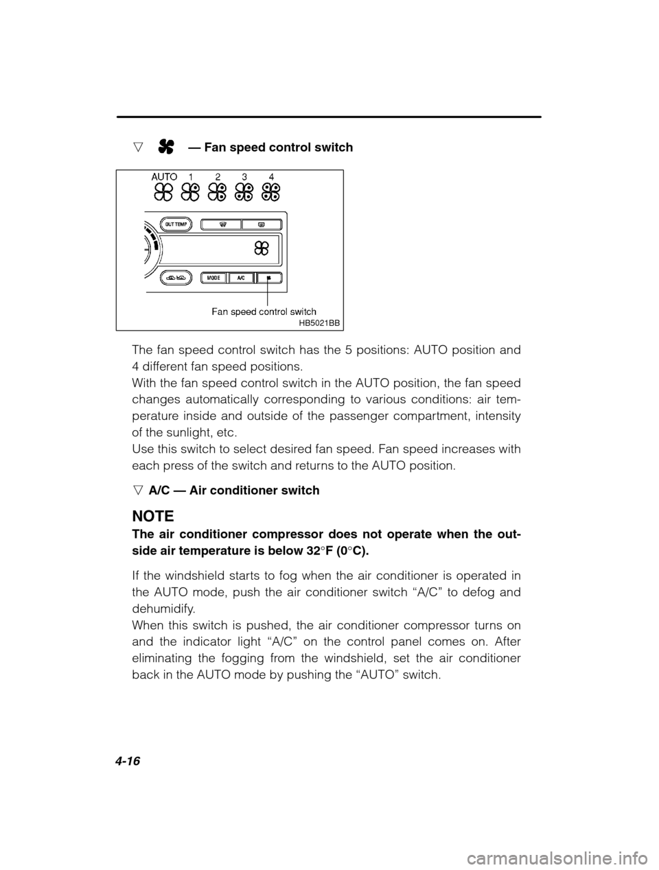 SUBARU OUTBACK 2002 3.G Owners Manual 4-16
n — Fan speed control switch
HB5021BB
The fan speed control switch has the 5 positions: AUTO position and 
4 different fan speed positions.
With the fan speed control switch in the AUTO positio