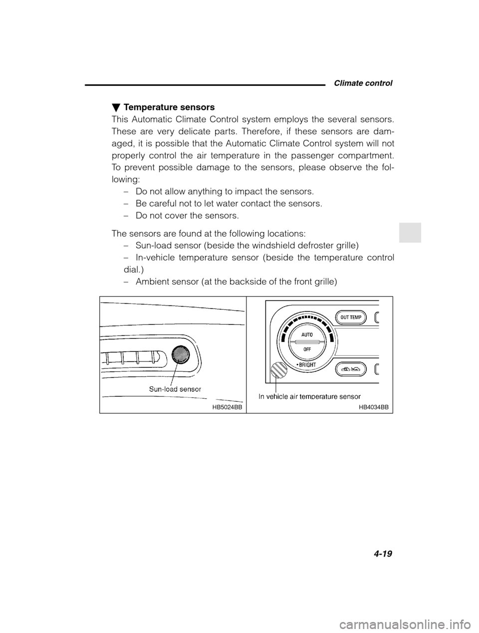 SUBARU OUTBACK 2002 3.G User Guide  Climate control4-19
–
 CONTINUED  –
�Temperature sensors
This Automatic Climate Control system employs the several sensors. 
These are very delicate parts. Therefore, if these sensors are dam-
ag