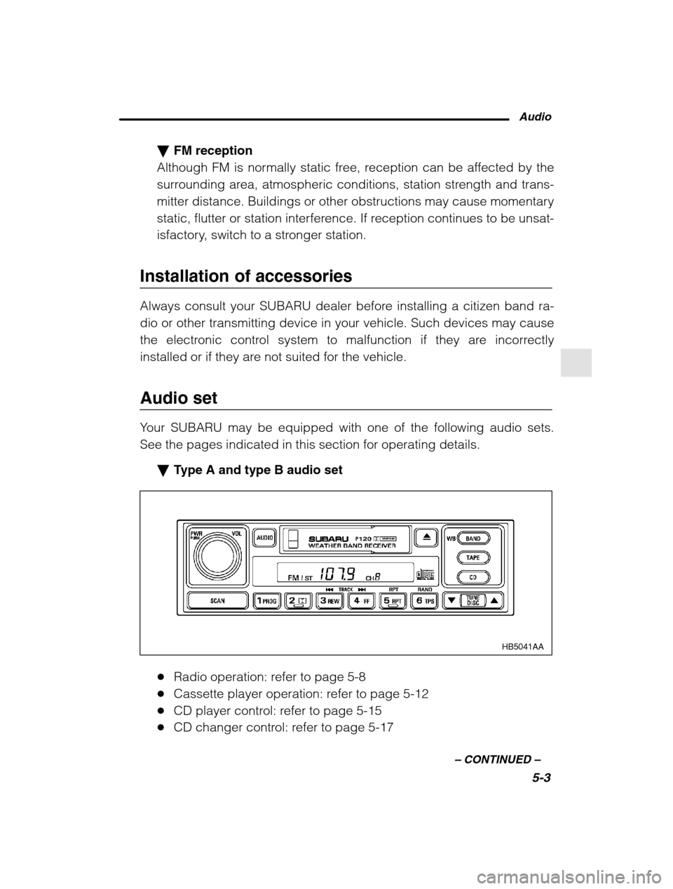 SUBARU OUTBACK 2002 3.G Owners Manual Audio5-3
–
 CONTINUED  –
�FM reception
Although FM is normally static free, reception can be affected by the 
surrounding area, atmospheric conditions, station strength and trans-
mitter distance.