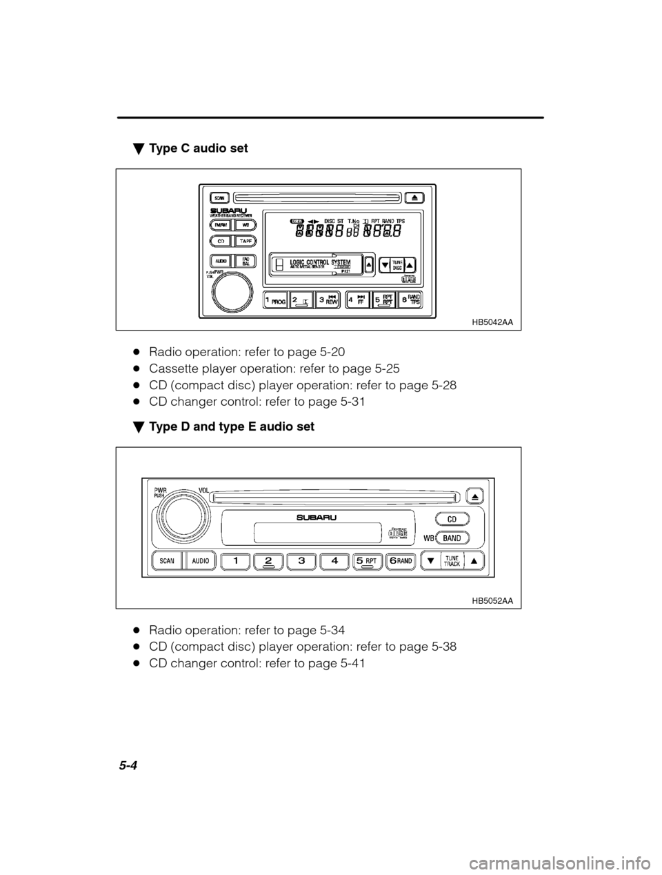 SUBARU OUTBACK 2002 3.G Owners Manual 5-4
�Type C audio set
HB5042AA
�Radio operation: refer to page 5-20
� Cassette player operation: refer to page 5-25
� CD (compact disc) player operation: refer to page 5-28
� CD changer control: refer