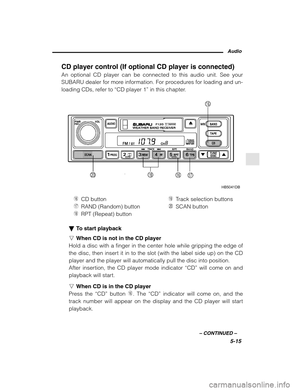 SUBARU OUTBACK 2002 3.G Owners Manual Audio5-15
–
 CONTINUED  –
CD player control (If optional CD player is connected) An optional CD player can be connected to this audio unit. See your 
SUBARU dealer for more information. For proced