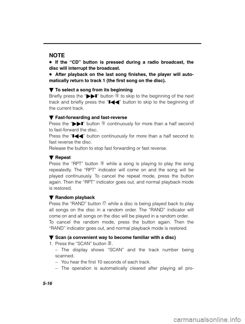 SUBARU OUTBACK 2002 3.G Owners Manual 5-16
NOTE �If the  “CD” button is pressed during a radio broadcast, the
disc will interrupt the broadcast. � After playback on the last song finishes, the player will auto-
matically return to tra