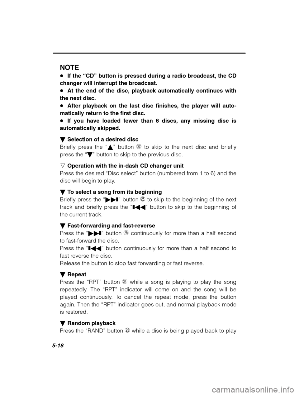 SUBARU OUTBACK 2002 3.G Owners Manual 5-18
NOTE �If the  “CD” button is pressed during a radio broadcast, the CD
changer will interrupt the broadcast. � At the end of the disc, playback automatically continues with
the next disc.� Aft