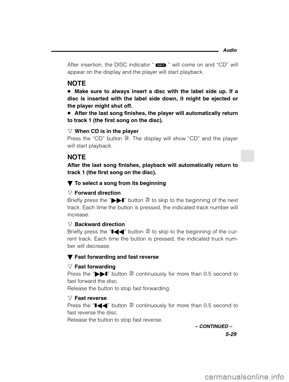 SUBARU OUTBACK 2002 3.G Owners Manual Audio5-29
–
 CONTINUED  –
After insertion, the DISC indicator  “” will come on and  “CD” will
appear on the display and the player will start playback. NOTE � Make sure to always insert a 