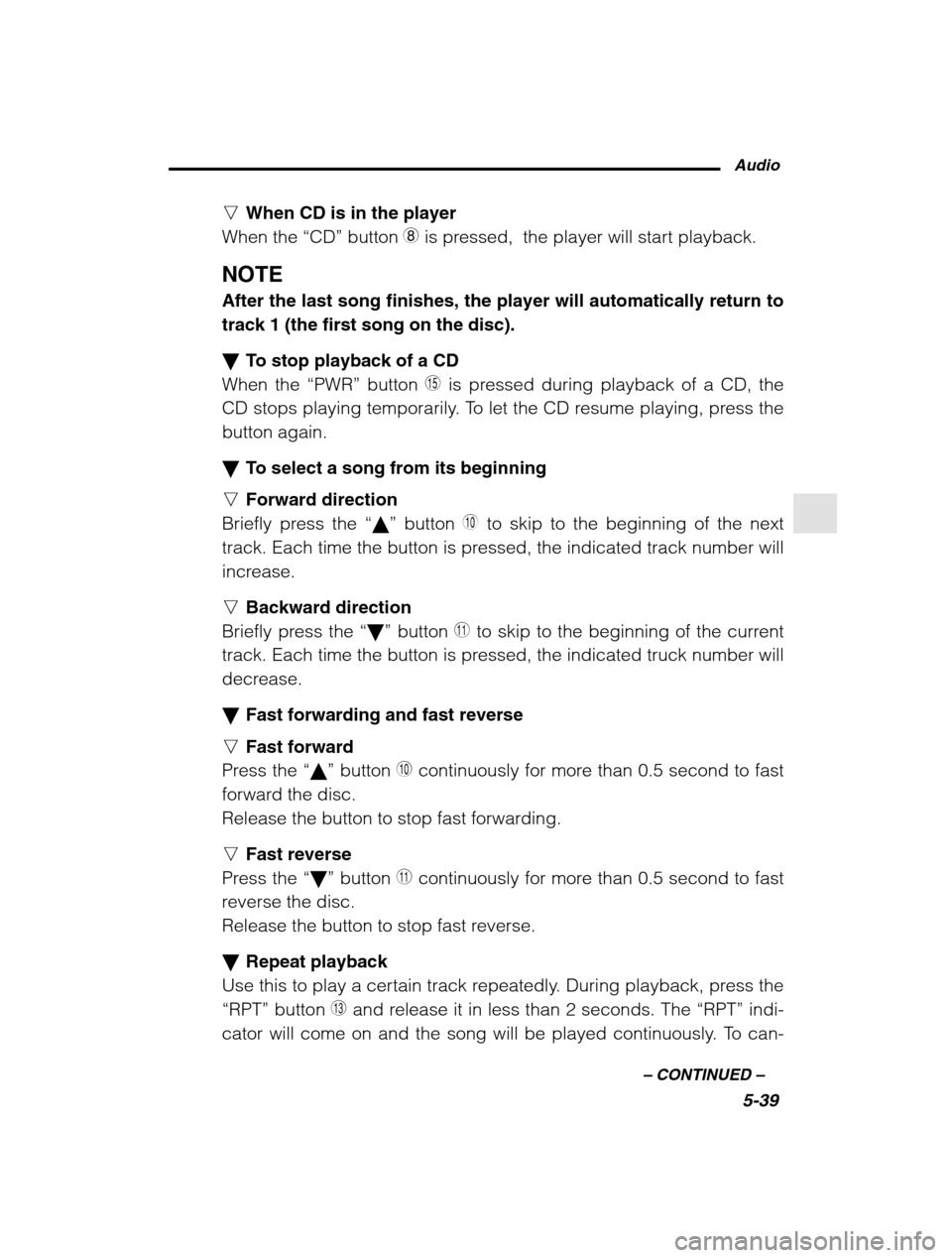 SUBARU OUTBACK 2002 3.G Owners Manual Audio5-39
–
 CONTINUED  –
nWhen CD is in the player
When the  “CD” button  8 is pressed,  the player will start playback.
NOTE After the last song finishes, the player will automatically retur