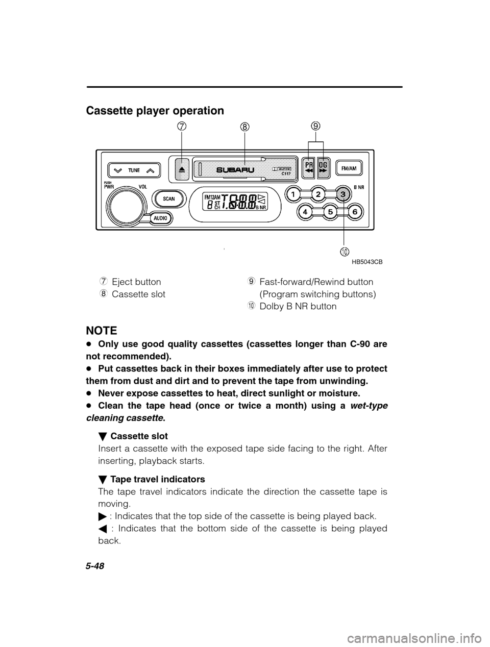 SUBARU OUTBACK 2002 3.G Owners Manual 5-48
Cassette player operationHB5043CB
7 Eject button
8 Cassette slot 9
Fast-forward/Rewind button 
(Program switching buttons)
Q Dolby B NR button
NOTE �Only use good quality cassettes (cassettes lon