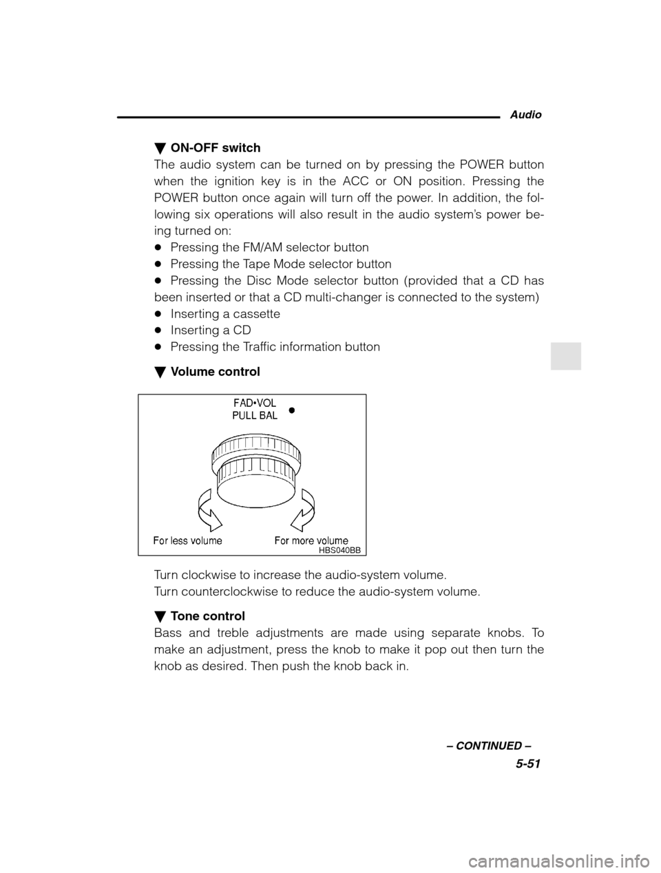 SUBARU OUTBACK 2002 3.G Owners Manual Audio5-51
–
 CONTINUED  –
�ON-OFF switch
The audio system can be turned on by pressing the POWER button 
when the ignition key is in the ACC or ON position. Pressing the
POWER button once again wi