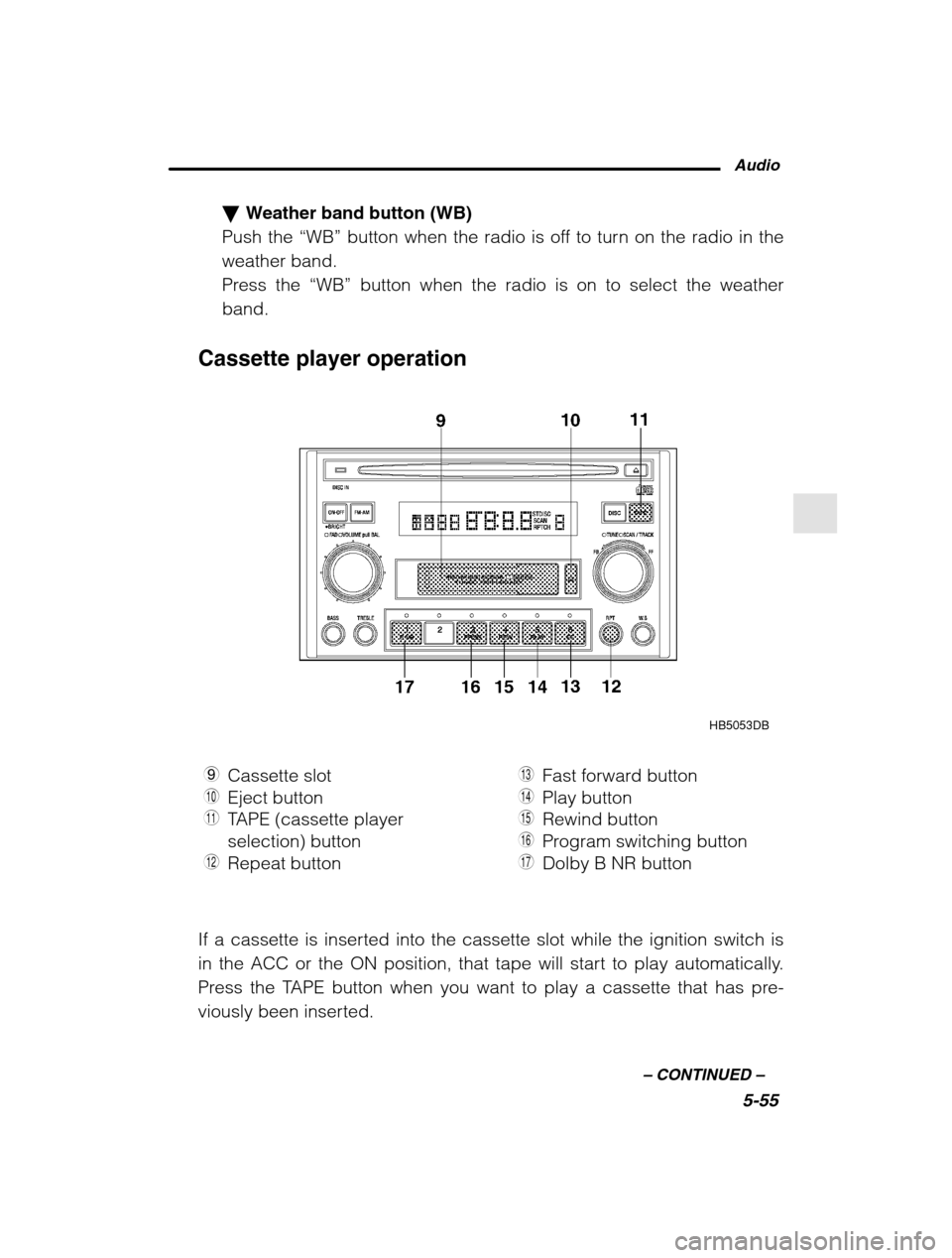 SUBARU OUTBACK 2002 3.G Owners Manual Audio5-55
–
 CONTINUED  –
�Weather band button (WB)
Push the  “WB” button when the radio is off to turn on the radio in the
weather band. 
Press the  “WB” button when the radio is on to se