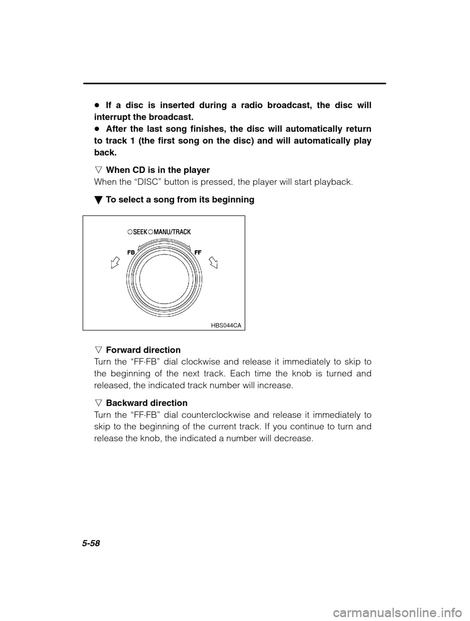 SUBARU OUTBACK 2002 3.G Owners Manual 5-58
�If a disc is inserted during a radio broadcast, the disc will
interrupt the broadcast. � After the last song finishes, the disc will automatically return
to track 1 (the first song on the disc) 