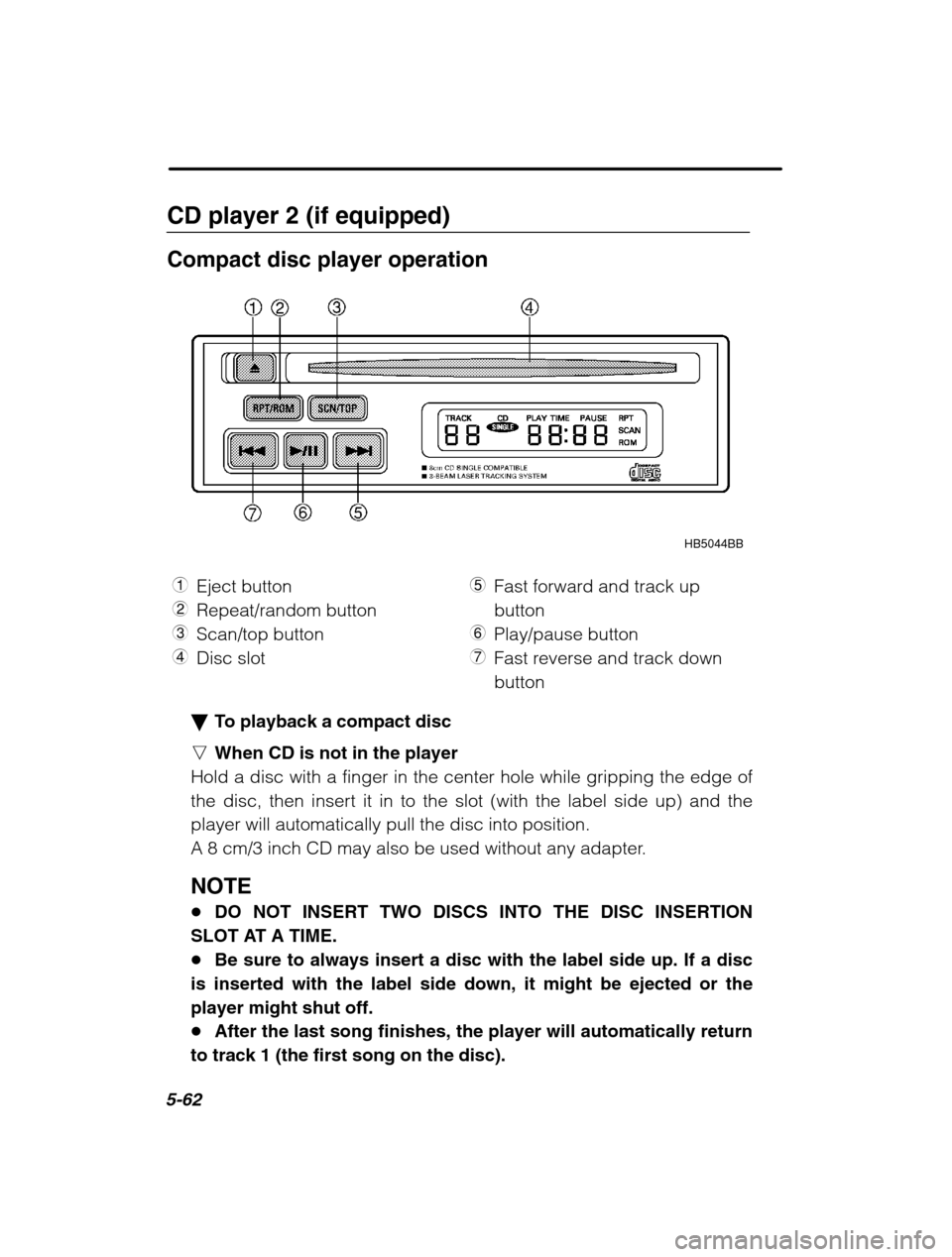 SUBARU OUTBACK 2002 3.G Owners Manual 5-62
CD player 2 (if equipped) 
Compact disc player operationHB5044BB
1 Eject button
2 Repeat/random button
3 Scan/top button
4 Disc slot 5
Fast forward and track up button
6 Play/pause button
7 Fast 