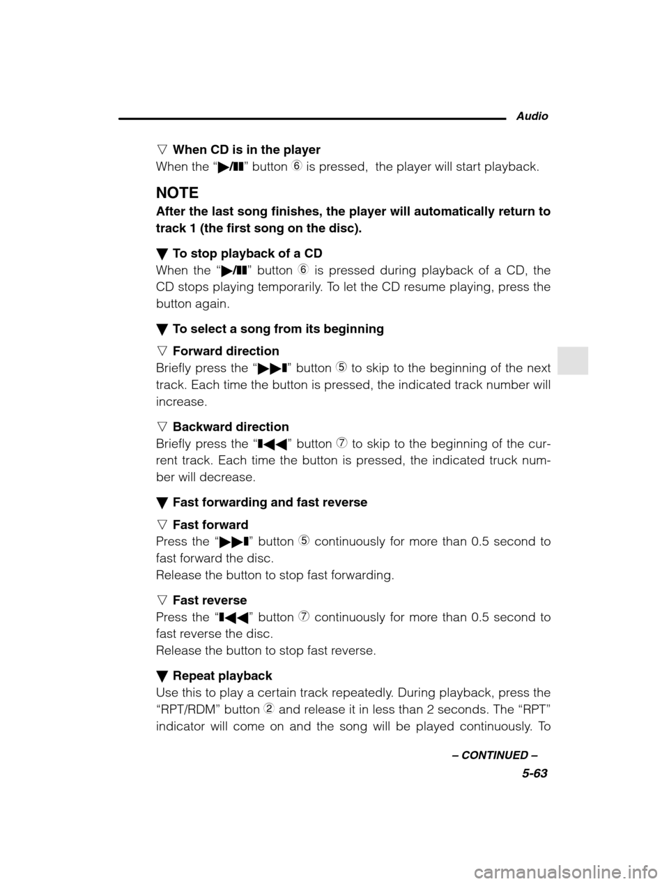 SUBARU OUTBACK 2002 3.G Owners Manual Audio5-63
–
 CONTINUED  –
nWhen CD is in the player
When the  “� /❚❚ ” button  6 is pressed,  the player will start playback.
NOTE After the last song finishes, the player will automatical