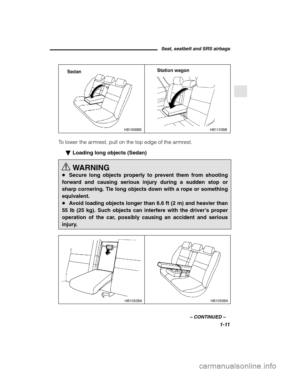 SUBARU OUTBACK 2002 3.G Owners Manual Seat, seatbelt and SRS airbags1-11
–
 CONTINUED  –
HB1068BBHB1100BB
To lower the armrest, pull on the top edge of the armrest.
�Loading long objects (Sedan)
WARNING
� Secure long objects properly 