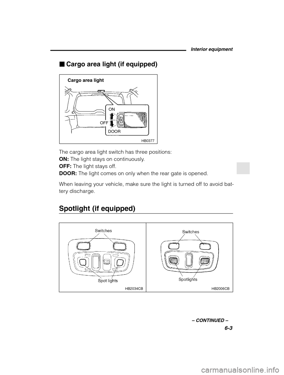 SUBARU OUTBACK 2002 3.G Owners Manual  Interior equipment6-3
–
 CONTINUED  –
�Cargo area light (if equipped)
HB0377
ON
DOOR
OFF
Cargo area light
The cargo area light switch has three positions: ON:  The light stays on continuously.
OF