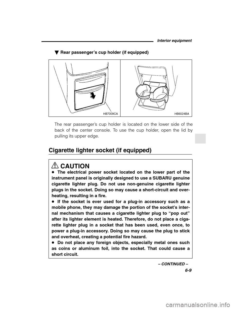 SUBARU OUTBACK 2002 3.G Owners Manual  Interior equipment6-9
–
 CONTINUED  –
�Rear passenger ’s cup holder (if equipped)
HB6024BAHB7009CA
The rear passenger ’s cup holder is located on the lower side of the
back of the center cons