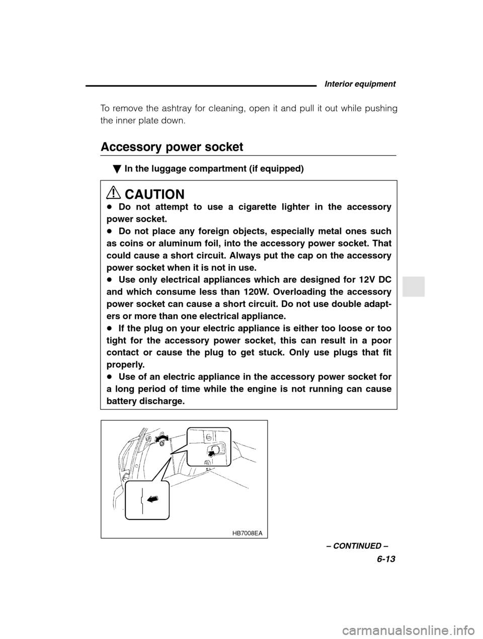 SUBARU OUTBACK 2002 3.G Owners Manual  Interior equipment6-13
–
 CONTINUED  –
To remove the ashtray for cleaning, open it and pull it out while pushing the inner plate down. 
Accessory power socket
�In the luggage compartment (if equi
