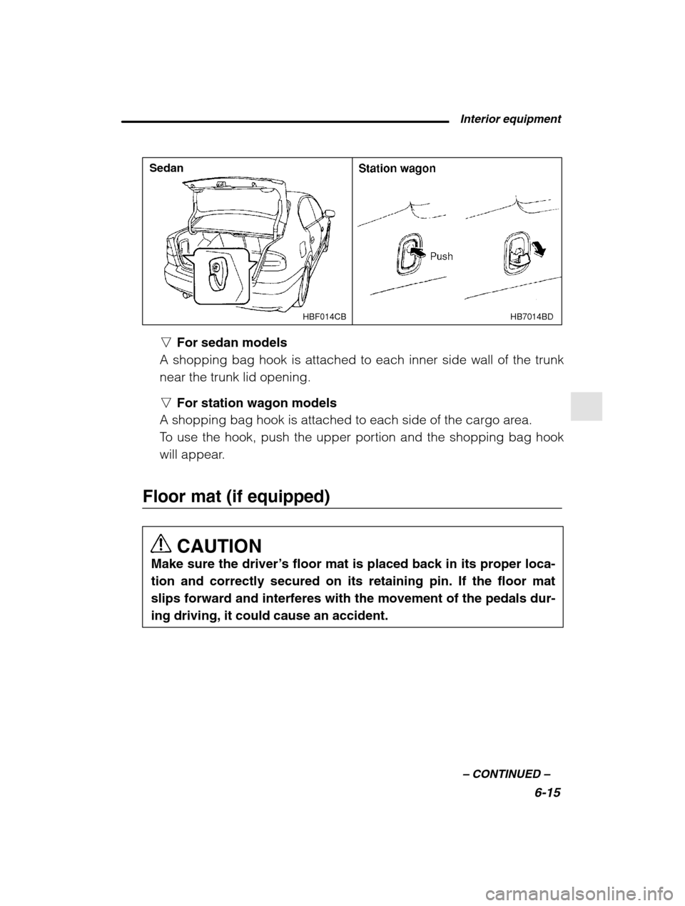 SUBARU OUTBACK 2002 3.G Owners Manual  Interior equipment6-15
–
 CONTINUED  –
HB7014BD
HBF014CB
Sedan
n For sedan models
A shopping bag hook is attached to each inner side wall of the trunk near the trunk lid opening. n For station wa