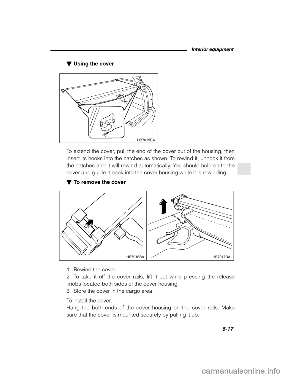 SUBARU OUTBACK 2002 3.G Owners Manual  Interior equipment6-17
–
 CONTINUED  –
�Using the cover
HB7015BA
To extend the cover, pull the end of the cover out of the housing, then 
insert its hooks into the catches as shown. To rewind it,
