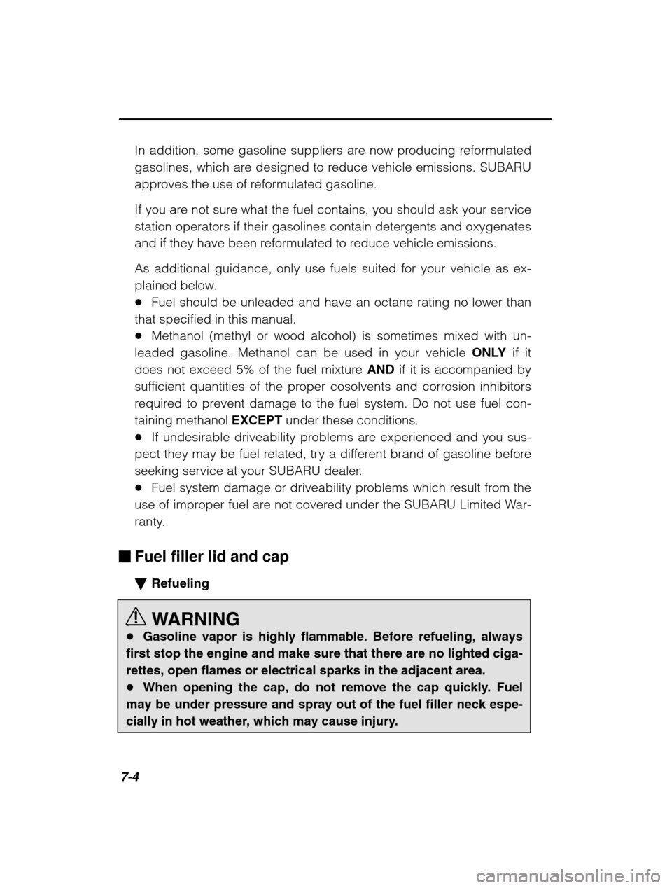 SUBARU OUTBACK 2002 3.G Owners Manual 7-4
In addition, some gasoline suppliers are now producing reformulated 
gasolines, which are designed to reduce vehicle emissions. SUBARU
approves the use of reformulated gasoline. 
If you are not su
