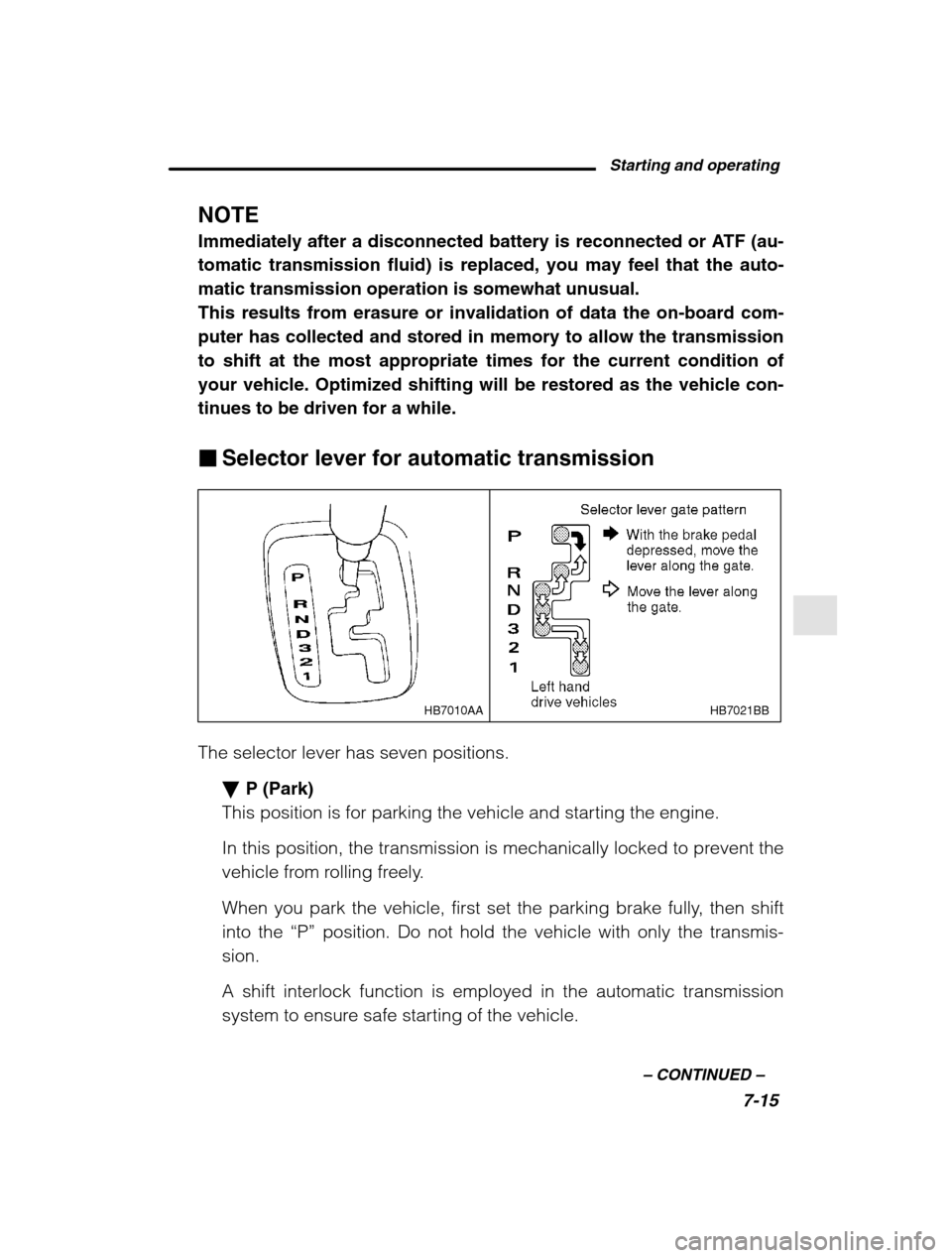 SUBARU OUTBACK 2002 3.G Owners Manual Starting and operating7-15
–
 CONTINUED  –
NOTE 
Immediately after a disconnected battery is reconnected or ATF (au- tomatic transmission fluid) is replaced, you may feel that the auto-matic trans