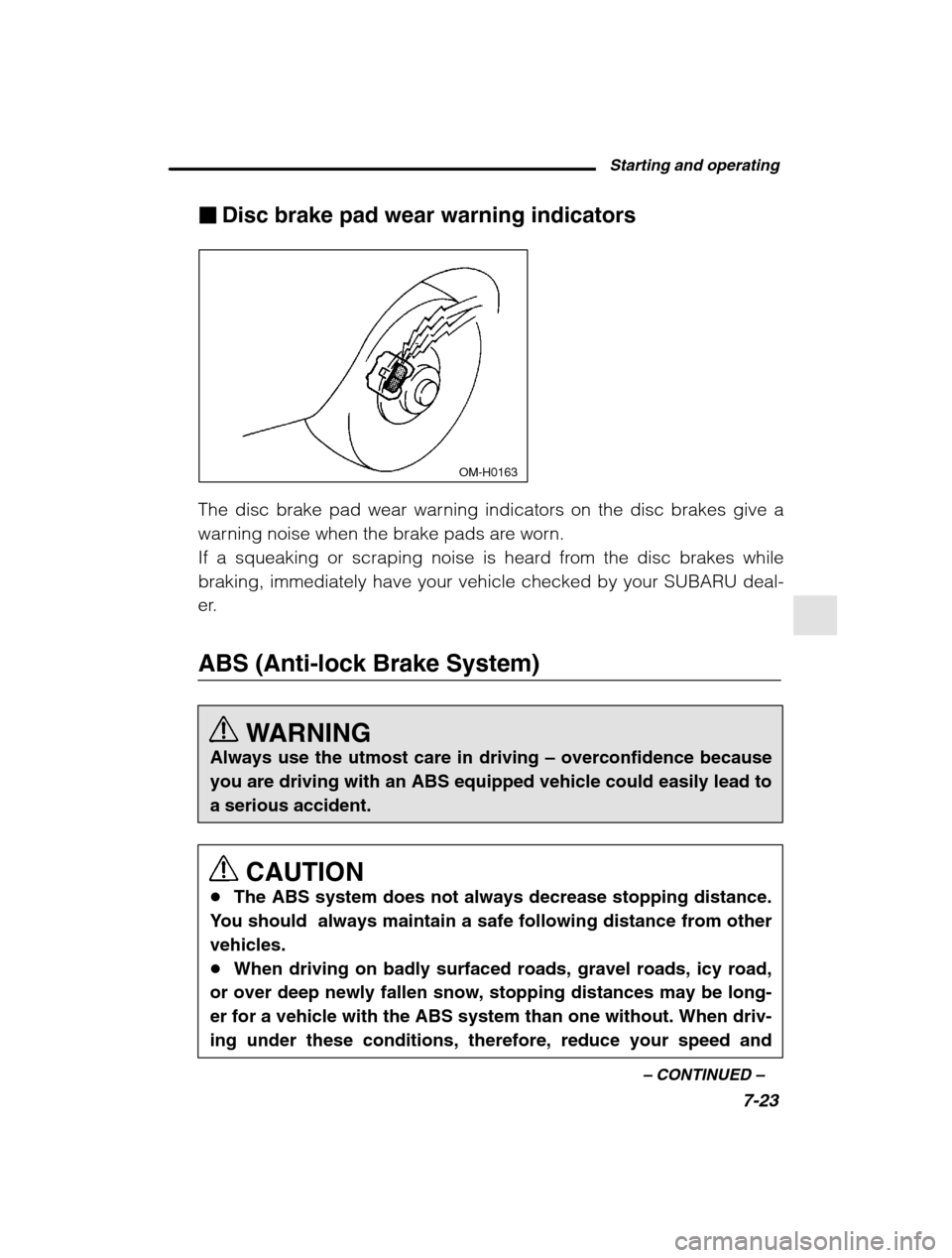 SUBARU OUTBACK 2002 3.G Owners Manual Starting and operating7-23
–
 CONTINUED  –
�Disc brake pad wear warning indicators
 OM-H0163
The disc brake pad wear warning indicators on the disc brakes give a 
warning noise when the brake pads