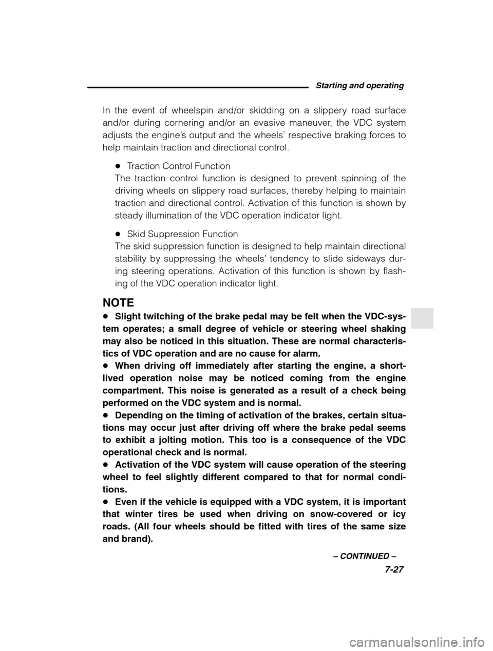 SUBARU OUTBACK 2002 3.G Owners Manual Starting and operating7-27
–
 CONTINUED  –
In the event of wheelspin and/or skidding on a slippery road surface 
and/or during cornering and/or an evasive maneuver, the VDC systemadjusts the engin