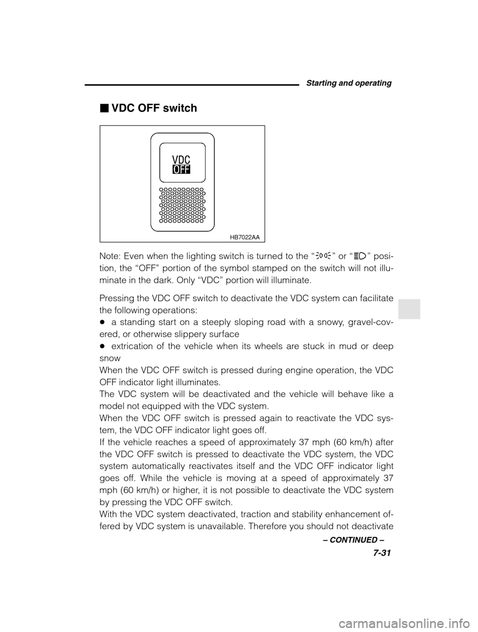 SUBARU OUTBACK 2002 3.G Owners Manual Starting and operating7-31
–
 CONTINUED  –
�VDC OFF switch
HB7022AA
Note: Even when the lighting switch is turned to the  “p ” or  “a ” posi-
tion, the  “OFF” portion of the symbol sta