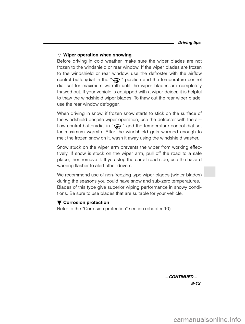 SUBARU OUTBACK 2002 3.G Owners Manual  Driving tips8-13
–
 CONTINUED  –
nWiper operation when snowing
Before driving in cold weather, make sure the wiper blades are not 
frozen to the windshield or rear window. If the wiper blades are