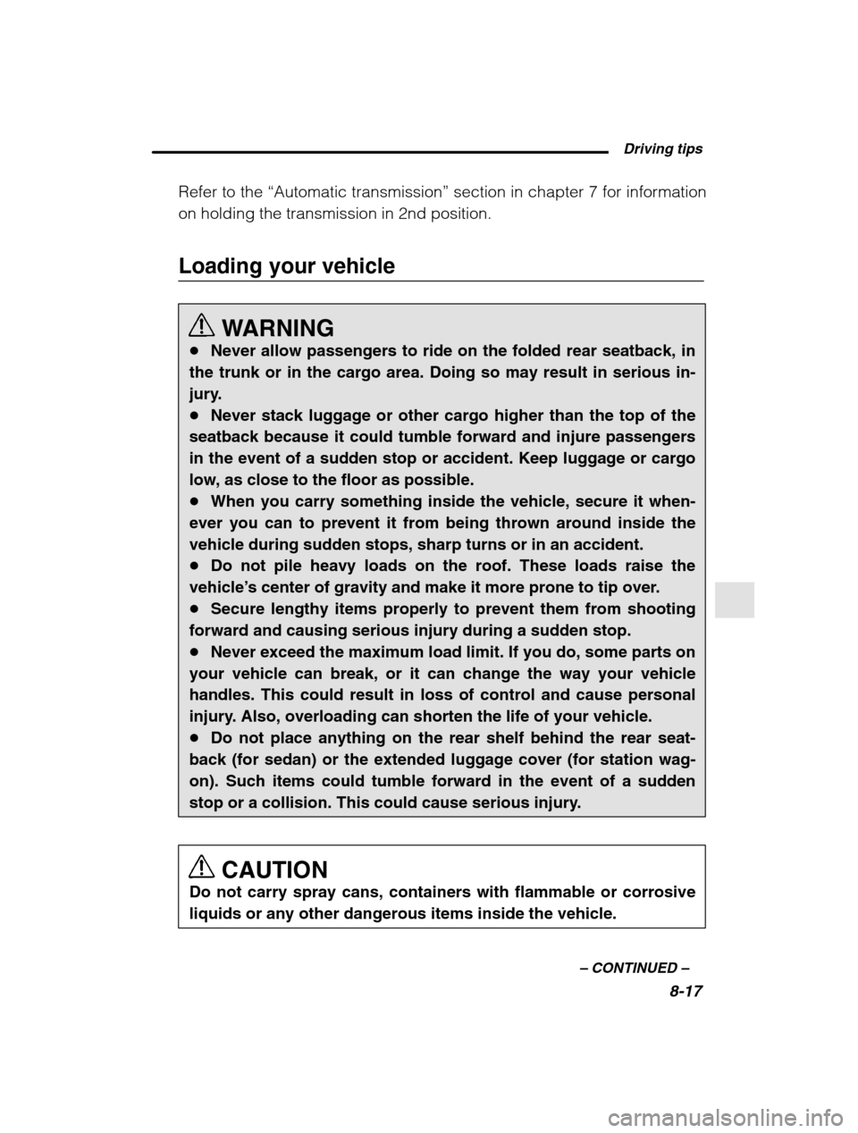 SUBARU OUTBACK 2002 3.G Owners Manual  Driving tips8-17
–
 CONTINUED  –
Refer to the “Automatic transmission ” section in chapter 7 for information
on holding the transmission in 2nd position.
Loading your vehicle
WARNING
� Never 