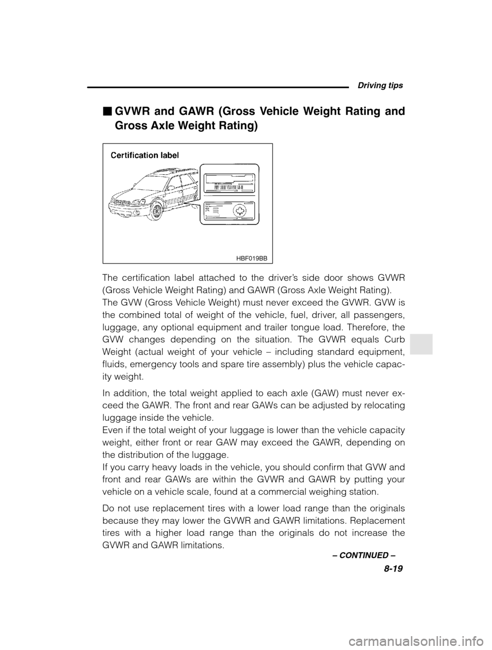 SUBARU OUTBACK 2002 3.G Owners Manual  Driving tips8-19
–
 CONTINUED  –
�GVWR and GAWR (Gross Vehicle Weight Rating and 
Gross Axle Weight Rating)
HBF019BB
The certification label attached to the driver ’s side door shows GVWR
(Gros