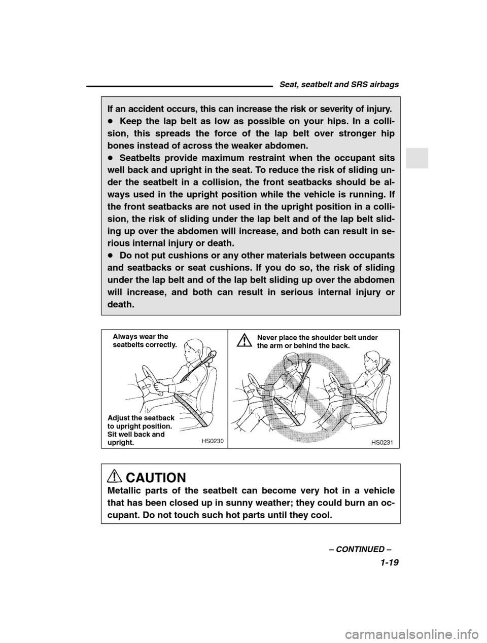 SUBARU OUTBACK 2002 3.G Owners Guide Seat, seatbelt and SRS airbags1-19
–
 CONTINUED  –
If an accident occurs, this can increase the risk or severity of injury. �Keep the lap belt as low as possible on your hips. In a colli-
sion, th