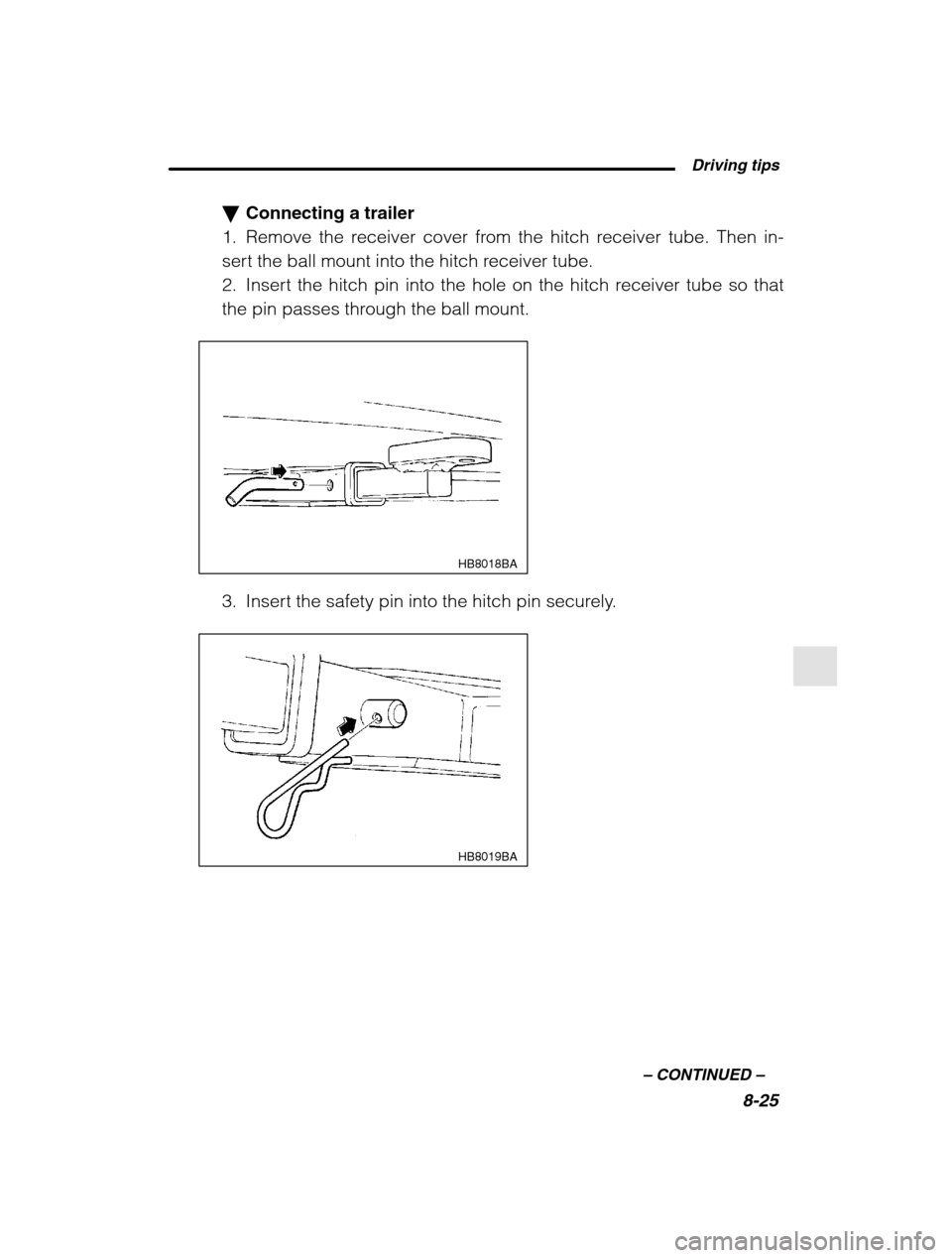 SUBARU OUTBACK 2002 3.G Owners Manual  Driving tips8-25
–
 CONTINUED  –
�Connecting a trailer
1. Remove the receiver cover from the hitch receiver tube. Then in- 
sert the ball mount into the hitch receiver tube.
2. Insert the hitch p