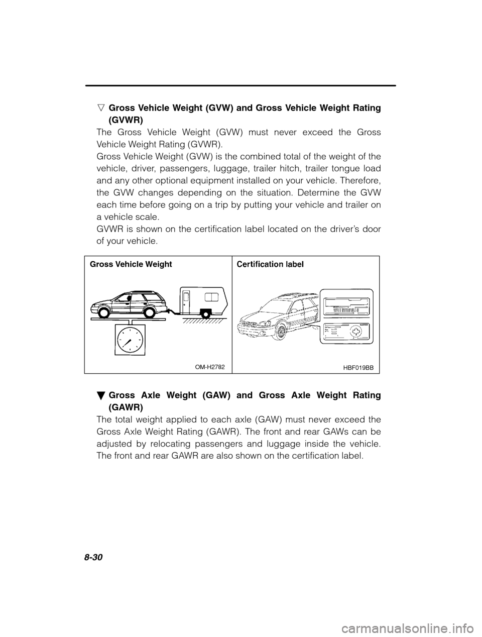 SUBARU OUTBACK 2002 3.G Owners Manual 8-30
nGross Vehicle Weight (GVW) and Gross Vehicle Weight Rating (GVWR)
The Gross Vehicle Weight (GVW) must never exceed the Gross
Vehicle Weight Rating (GVWR).
Gross Vehicle Weight (GVW) is the combi