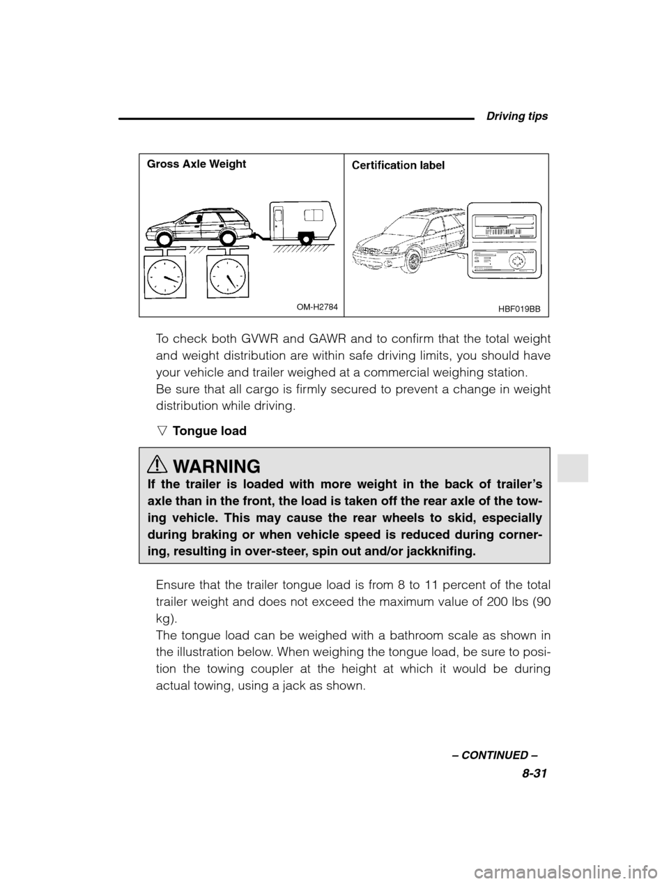 SUBARU OUTBACK 2002 3.G Owners Manual  Driving tips8-31
–
 CONTINUED  –
HBF019BB
Gross Axle Weight
OM-H2784
To check both GVWR and GAWR and to confirm that the total weight 
and weight distribution are within safe driving limits, you 