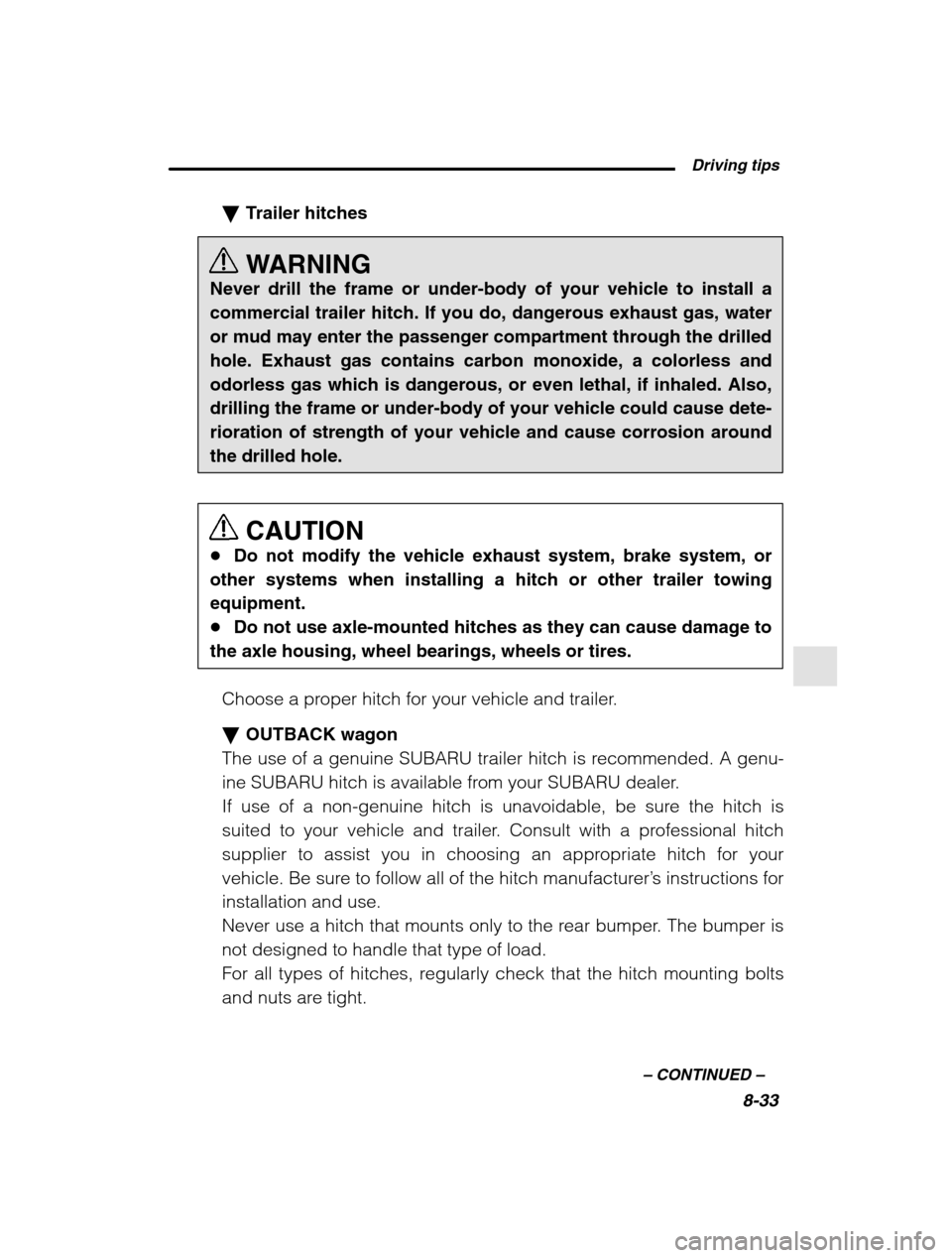 SUBARU OUTBACK 2002 3.G Owners Manual  Driving tips8-33
–
 CONTINUED  –
�Trailer hitches 
WARNING
Never drill the frame or under-body of your vehicle to install a 
commercial trailer hitch. If you do, dangerous exhaust gas, wateror mu