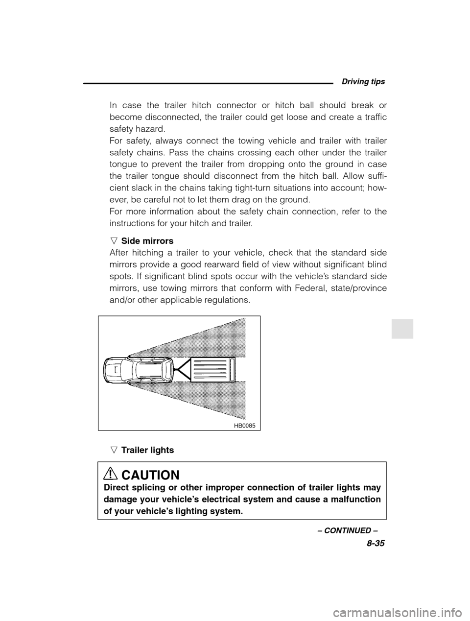 SUBARU OUTBACK 2002 3.G Owners Manual Driving tips8-35
–
CONTINUED –
In case the trailer hitch connector or hitch ball should break or
become disconnected, the trailer could get loose and create a traffic
safety hazard.
For safety SUBARU OUTBACK 2002 3.G Owners Manual Driving tips8-35
–
CONTINUED –
In case the trailer hitch connector or hitch ball should break or
become disconnected, the trailer could get loose and create a traffic
safety hazard.
For safety