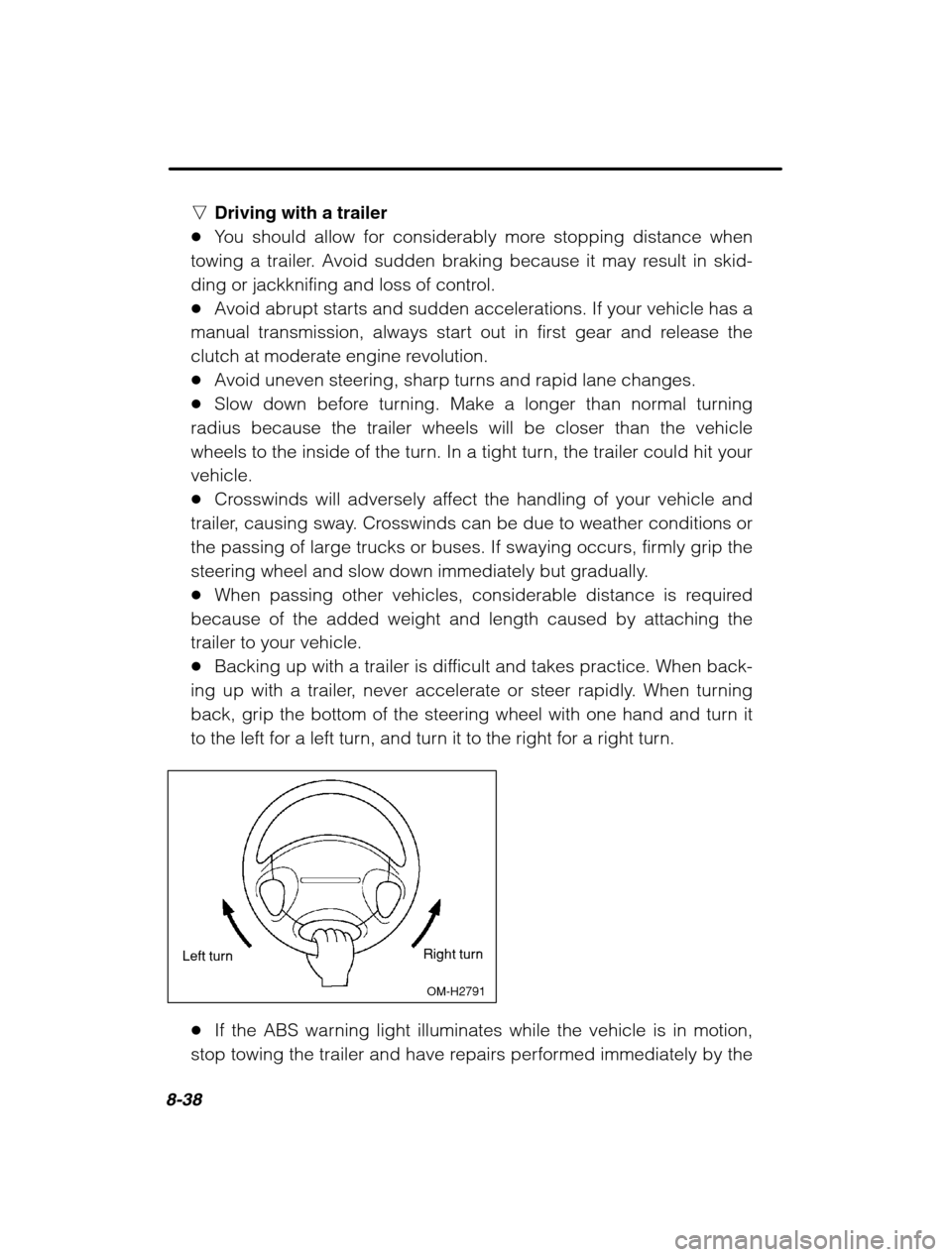 SUBARU OUTBACK 2002 3.G Owners Manual 8-38
nDriving with a trailer
� You should allow for considerably more stopping distance when
towing a trailer. Avoid sudden braking because it may result in skid- 
ding or jackknifing and loss of cont